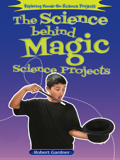 Title details for The Science Behind Magic Science Projects by Robert Gardner - Available